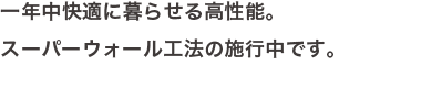  一年中快適に暮らせる高性能。 スーパーウォール工法の施行中です。